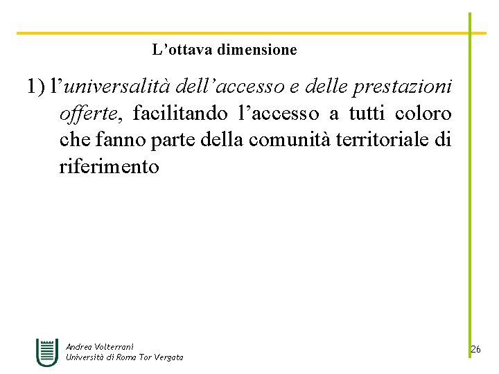 L’ottava dimensione 1) l’universalità dell’accesso e delle prestazioni offerte, facilitando l’accesso a tutti coloro