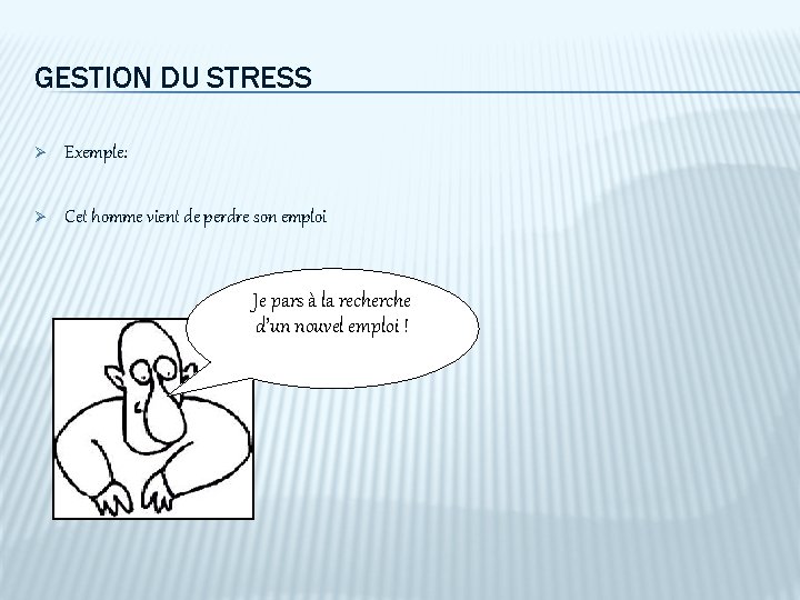 GESTION DU STRESS Ø Exemple: Ø Cet homme vient de perdre son emploi Je