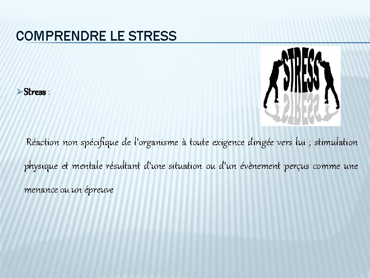 COMPRENDRE LE STRESS Ø Stress : Réaction non spécifique de l’organisme à toute exigence