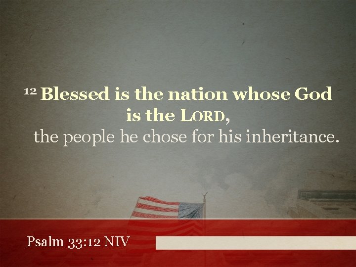 12 Blessed is the nation whose God is the LORD, the people he chose