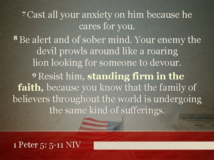 7 Cast all your anxiety on him because he cares for you. 8 Be