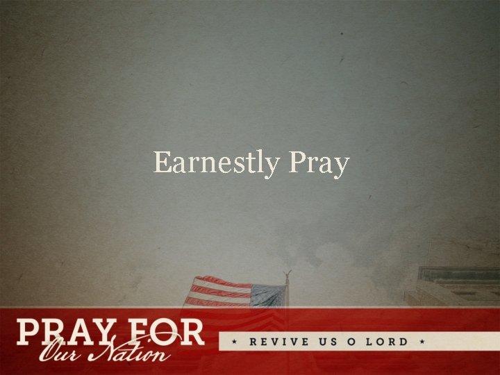 Earnestly Pray 