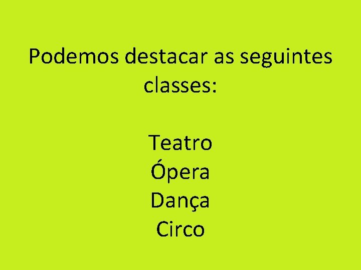 Podemos destacar as seguintes classes: Teatro Ópera Dança Circo 
