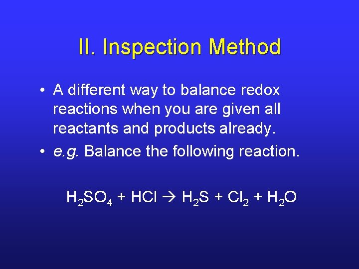 II. Inspection Method • A different way to balance redox reactions when you are