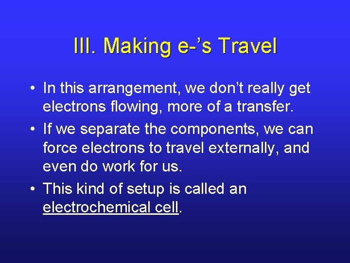 III. Making e-’s Travel • In this arrangement, we don’t really get electrons flowing,