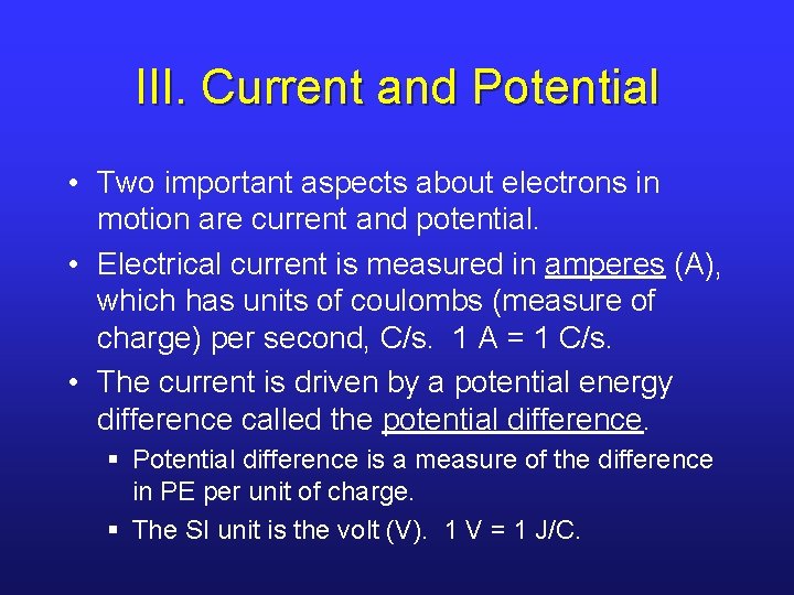 III. Current and Potential • Two important aspects about electrons in motion are current