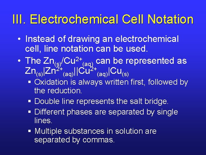 III. Electrochemical Cell Notation • Instead of drawing an electrochemical cell, line notation can