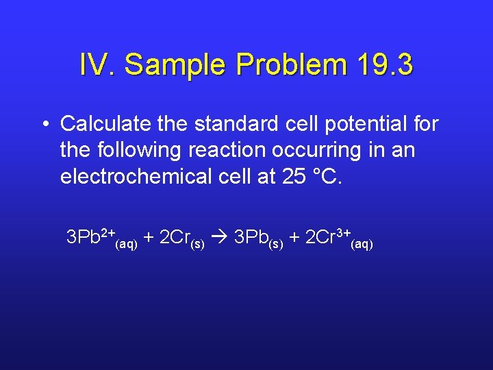 IV. Sample Problem 19. 3 • Calculate the standard cell potential for the following