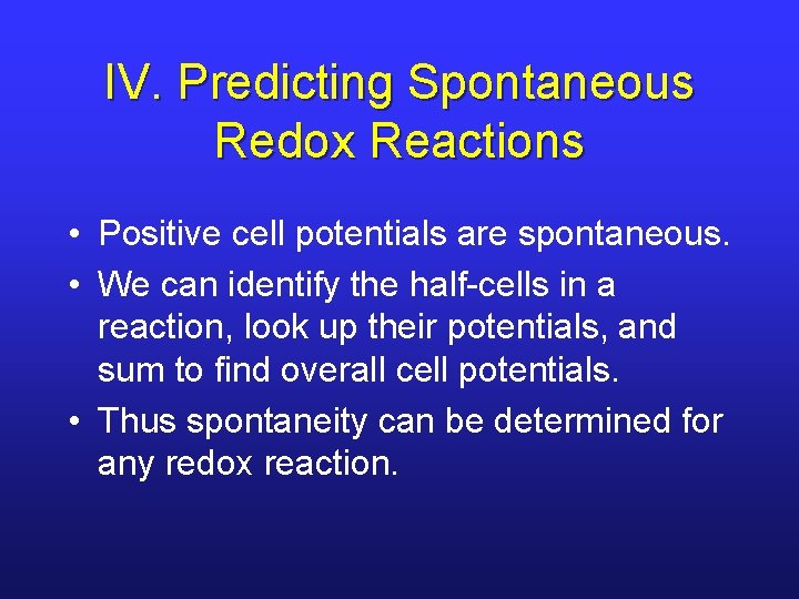 IV. Predicting Spontaneous Redox Reactions • Positive cell potentials are spontaneous. • We can