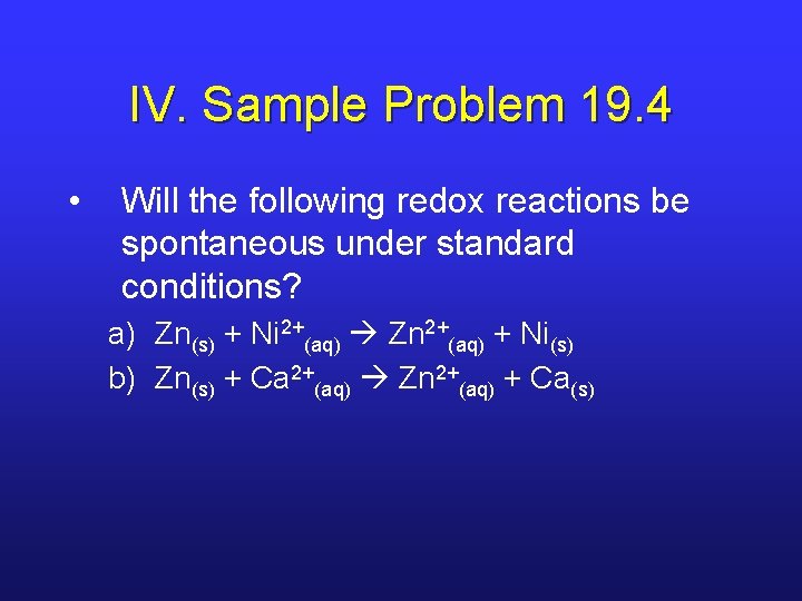 IV. Sample Problem 19. 4 • Will the following redox reactions be spontaneous under