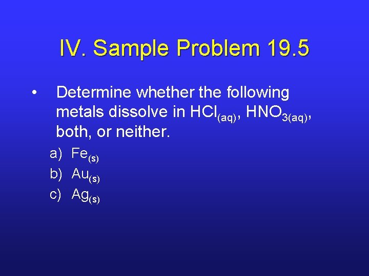 IV. Sample Problem 19. 5 • Determine whether the following metals dissolve in HCl(aq),