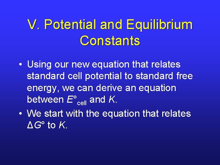V. Potential and Equilibrium Constants • Using our new equation that relates standard cell