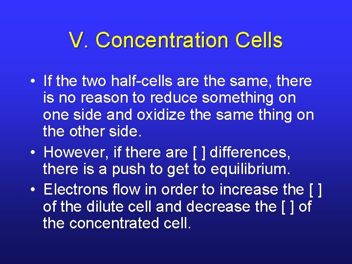 V. Concentration Cells • If the two half-cells are the same, there is no