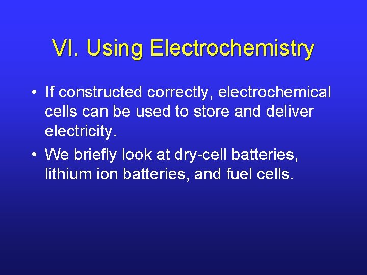 VI. Using Electrochemistry • If constructed correctly, electrochemical cells can be used to store