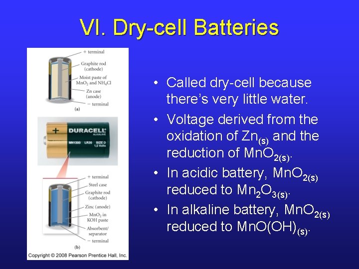 VI. Dry-cell Batteries • Called dry-cell because there’s very little water. • Voltage derived