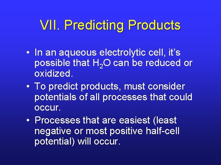VII. Predicting Products • In an aqueous electrolytic cell, it’s possible that H 2