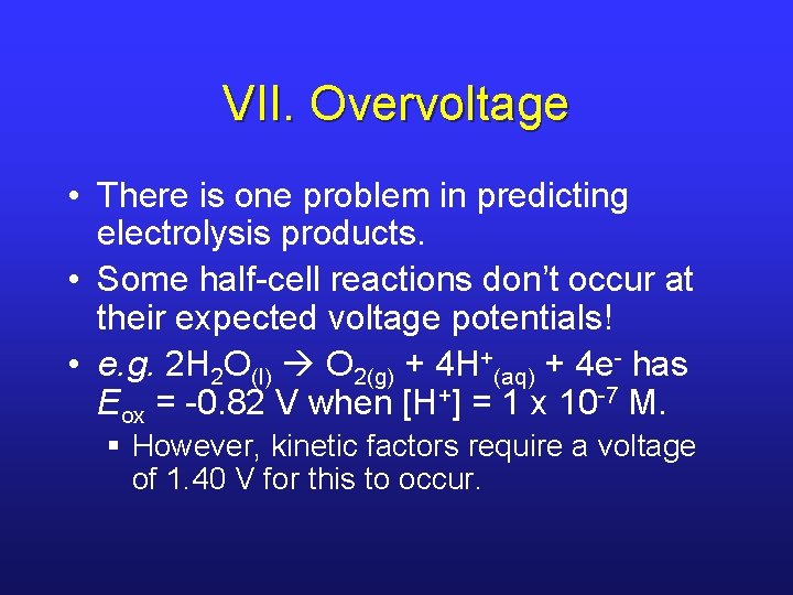 VII. Overvoltage • There is one problem in predicting electrolysis products. • Some half-cell