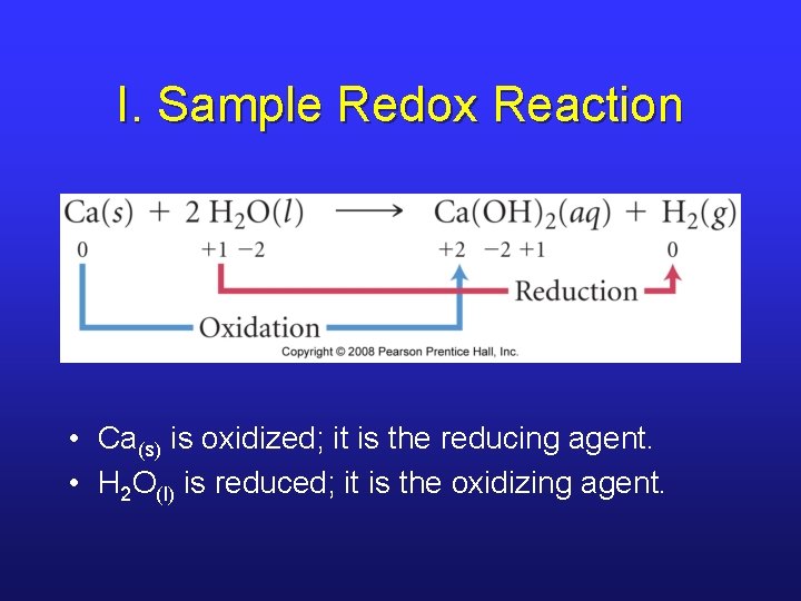 I. Sample Redox Reaction • Ca(s) is oxidized; it is the reducing agent. •