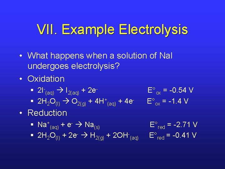 VII. Example Electrolysis • What happens when a solution of Na. I undergoes electrolysis?