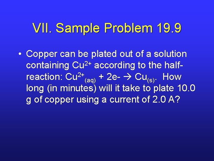 VII. Sample Problem 19. 9 • Copper can be plated out of a solution