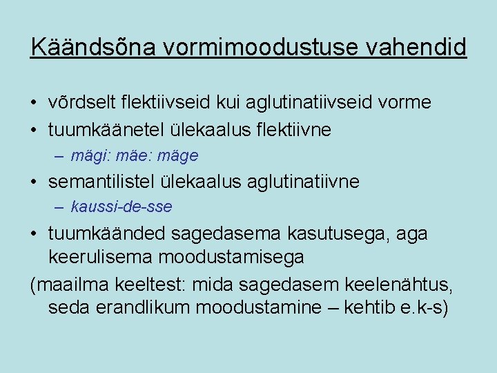 Käändsõna vormimoodustuse vahendid • võrdselt flektiivseid kui aglutinatiivseid vorme • tuumkäänetel ülekaalus flektiivne –