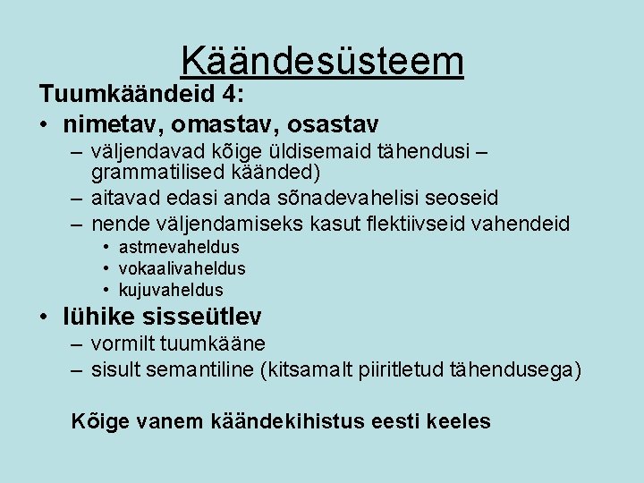 Käändesüsteem Tuumkäändeid 4: • nimetav, omastav, osastav – väljendavad kõige üldisemaid tähendusi – grammatilised