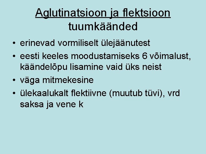 Aglutinatsioon ja flektsioon tuumkäänded • erinevad vormiliselt ülejäänutest • eesti keeles moodustamiseks 6 võimalust,