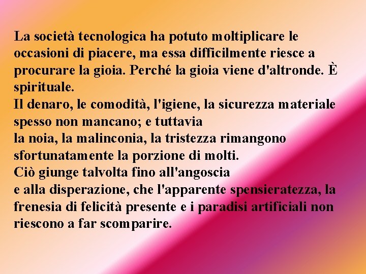 La società tecnologica ha potuto moltiplicare le occasioni di piacere, ma essa difficilmente riesce