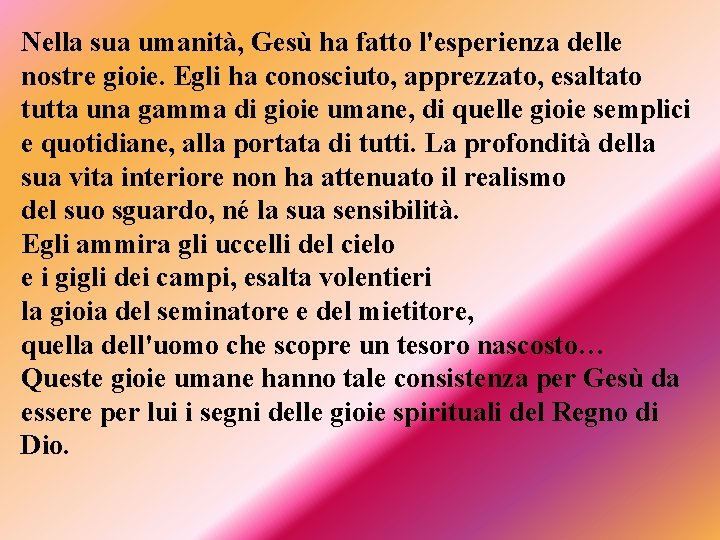 Nella sua umanità, Gesù ha fatto l'esperienza delle nostre gioie. Egli ha conosciuto, apprezzato,