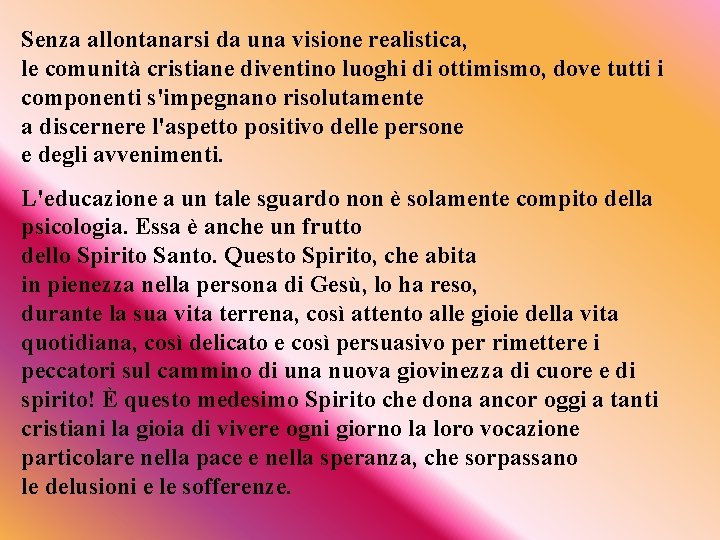 Senza allontanarsi da una visione realistica, le comunità cristiane diventino luoghi di ottimismo, dove