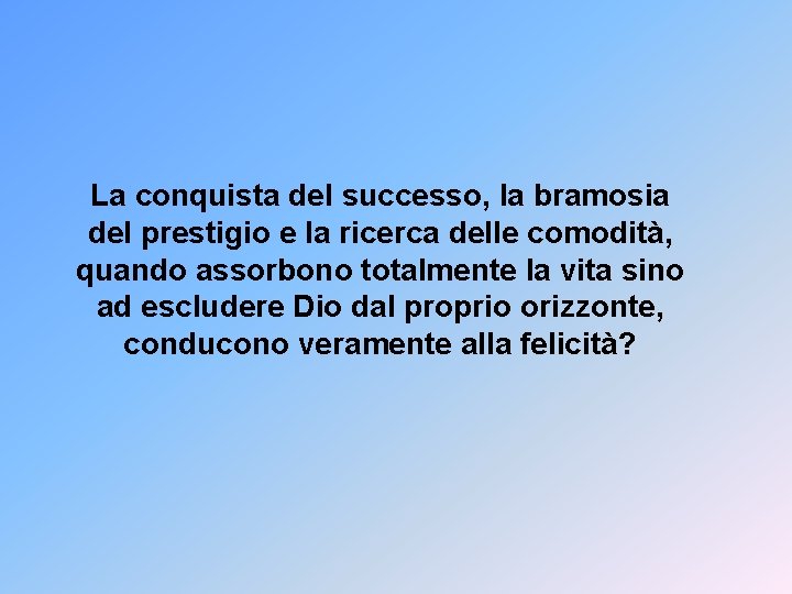 La conquista del successo, la bramosia del prestigio e la ricerca delle comodità, quando