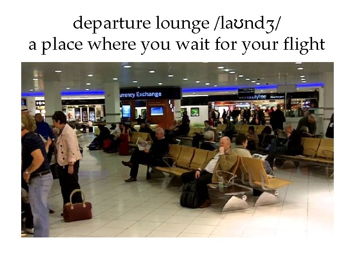 departure lounge /laʊndʒ/ a place where you wait for your flight 