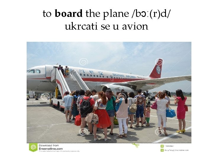 to board the plane /bɔː(r)d/ ukrcati se u avion 