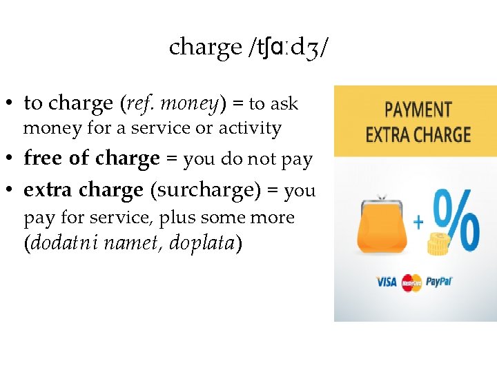 charge /tʃɑːdʒ/ • to charge (ref. money) = to ask money for a service