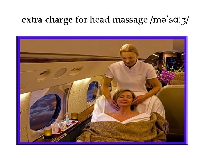 extra charge for head massage /məˈsɑːʒ/ 