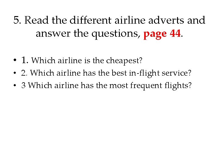 5. Read the different airline adverts and answer the questions, page 44. • 1.
