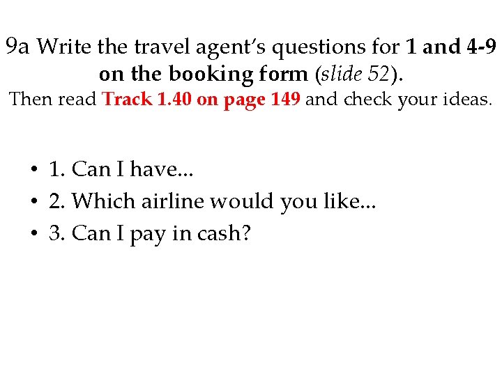 9 a Write the travel agent’s questions for 1 and 4 -9 on the