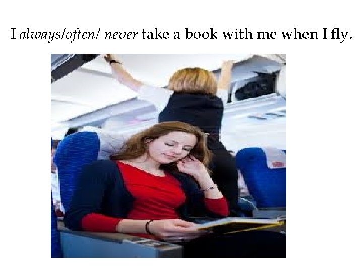 I always/often/ never take a book with me when I fly. 