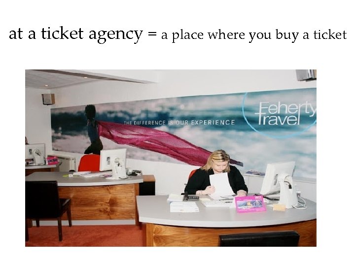 at a ticket agency = a place where you buy a ticket 