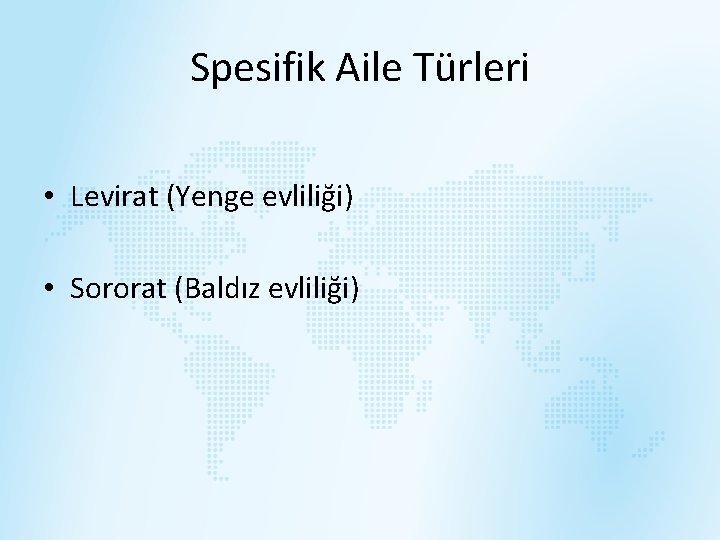 Spesifik Aile Türleri • Levirat (Yenge evliliği) • Sororat (Baldız evliliği) 