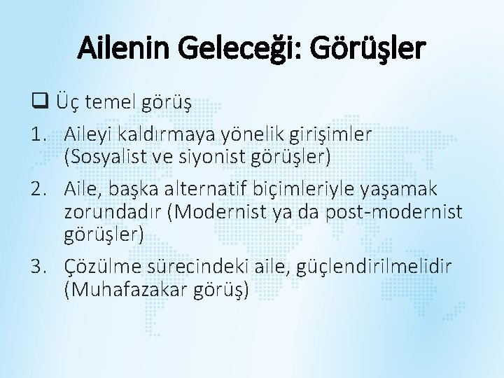 Ailenin Geleceği: Görüşler q Üç temel görüş 1. Aileyi kaldırmaya yönelik girişimler (Sosyalist ve