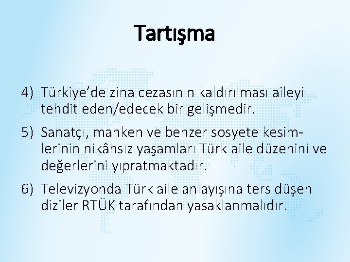 Tartışma 4) Türkiye’de zina cezasının kaldırılması aileyi tehdit eden/edecek bir gelişmedir. 5) Sanatçı, manken