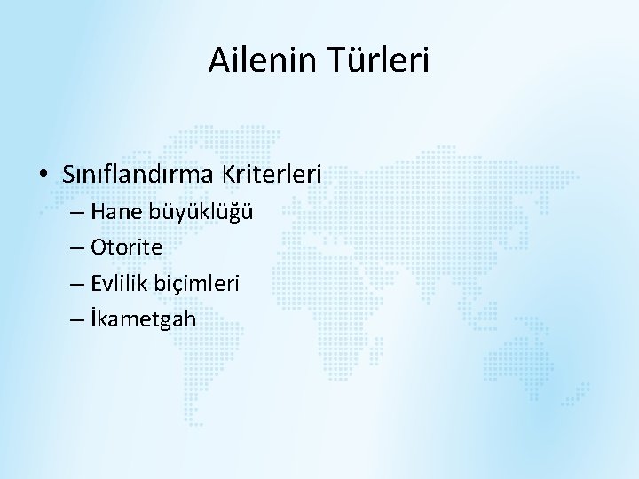 Ailenin Türleri • Sınıflandırma Kriterleri – Hane büyüklüğü – Otorite – Evlilik biçimleri –