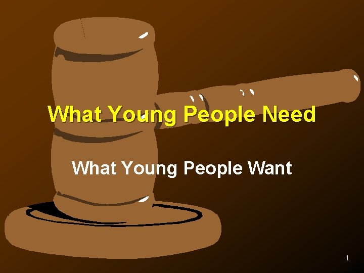 What Young People Need What Young People Want 1 