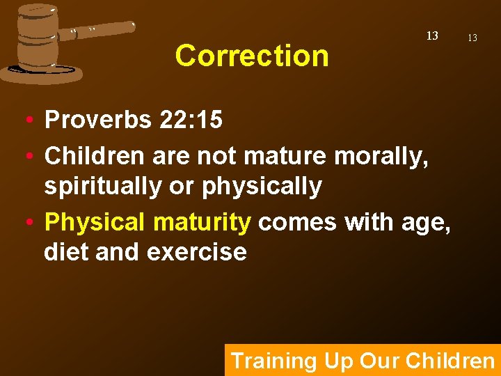 Correction 13 13 • Proverbs 22: 15 • Children are not mature morally, spiritually