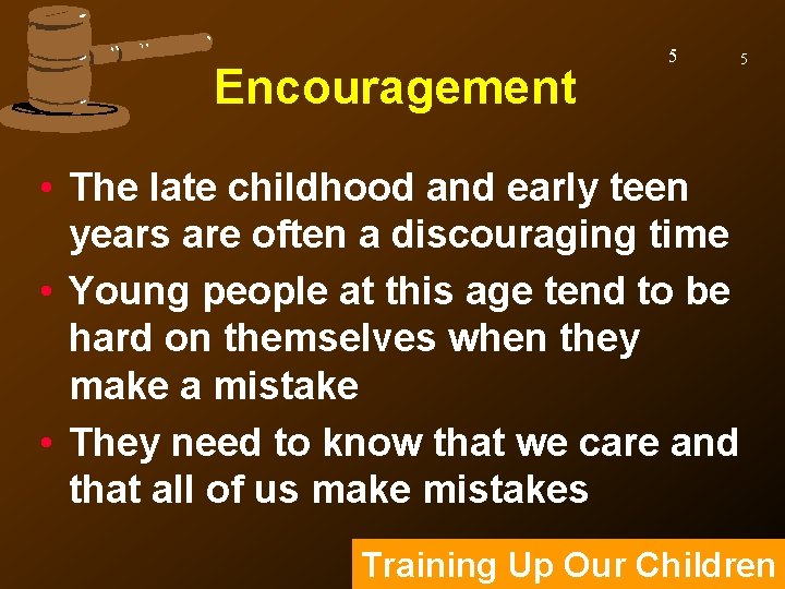 Encouragement 5 5 • The late childhood and early teen years are often a