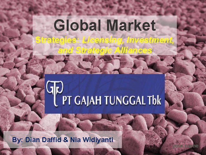 Global Market Strategies: Licensing, Investment, and Strategic Alliances By: Dian Daffid & Nia Widiyanti