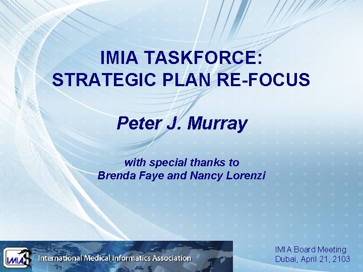 IMIA TASKFORCE: STRATEGIC PLAN RE-FOCUS Peter J. Murray with special thanks to Brenda Faye