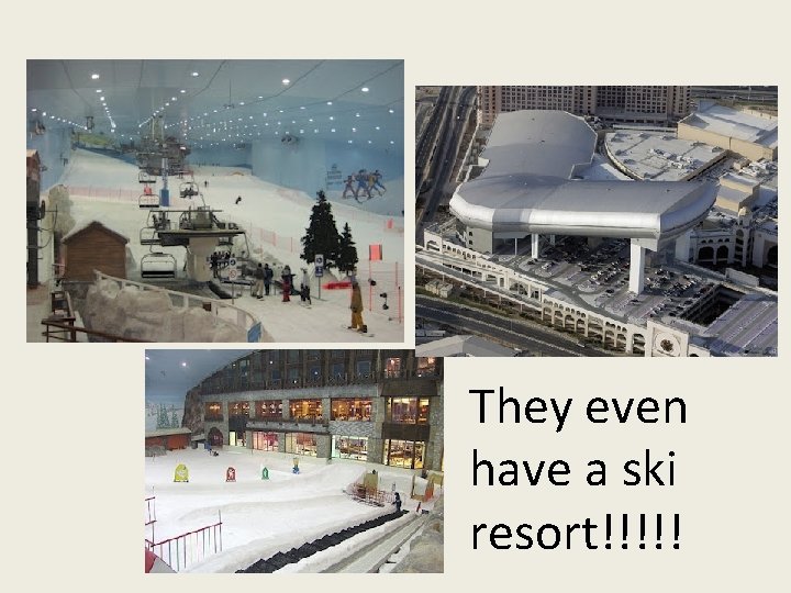 They even have a ski resort!!!!! 