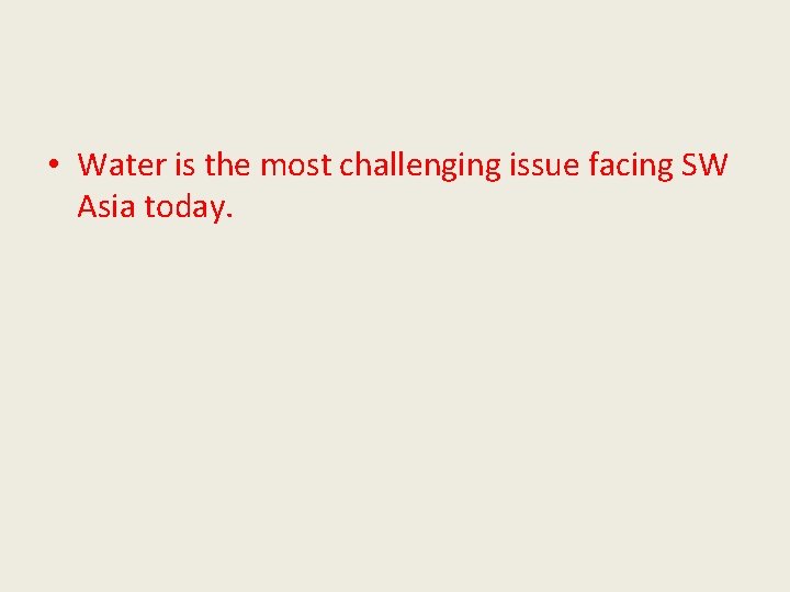  • Water is the most challenging issue facing SW Asia today. 